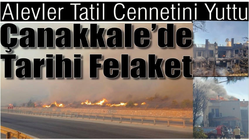 Alevler Tatil Cennetini Yuttu, Çanakkale’de Tarihi Felaket