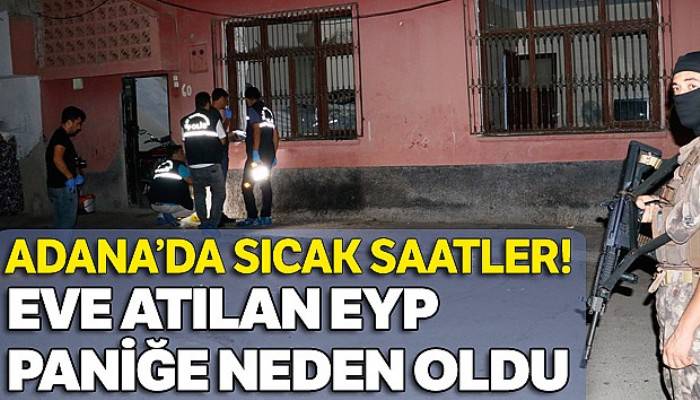 Adana'da gece yarısı eve atılan EYP paniğe neden oldu