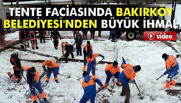 Tente faciasında Bakırköy Belediyesi'nden büyük ihmal