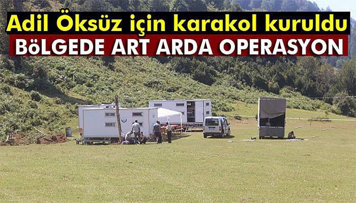 Adil Öksüz için yaylaya geçici karakol kuruldu