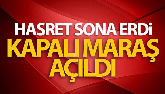 Hasret sona erdi! Kapalı Maraş açıldı