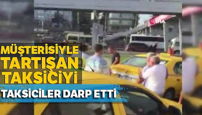 Müşterisi ile tartışan taksiciye meslektaşlarından dayak
