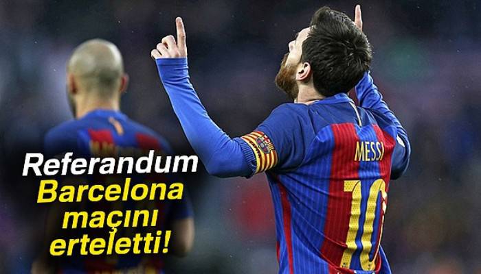 Referandum Barcelona maçını erteletti