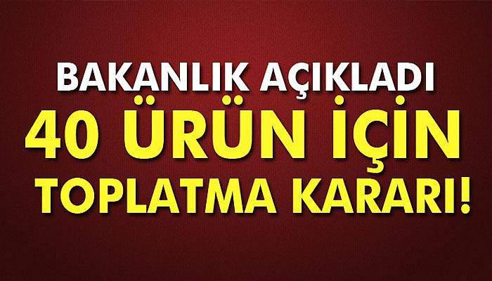 Güvensizliği tespit edilen 40 ürün için toplatma kararı