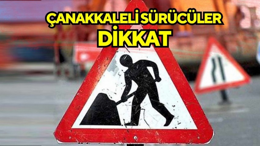 Çanakkaleli sürücüler dikkat! Yol Yapım Çalışması