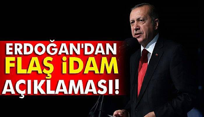 Cumhurbaşkanı Erdoğan'dan flaş idam açıklaması!