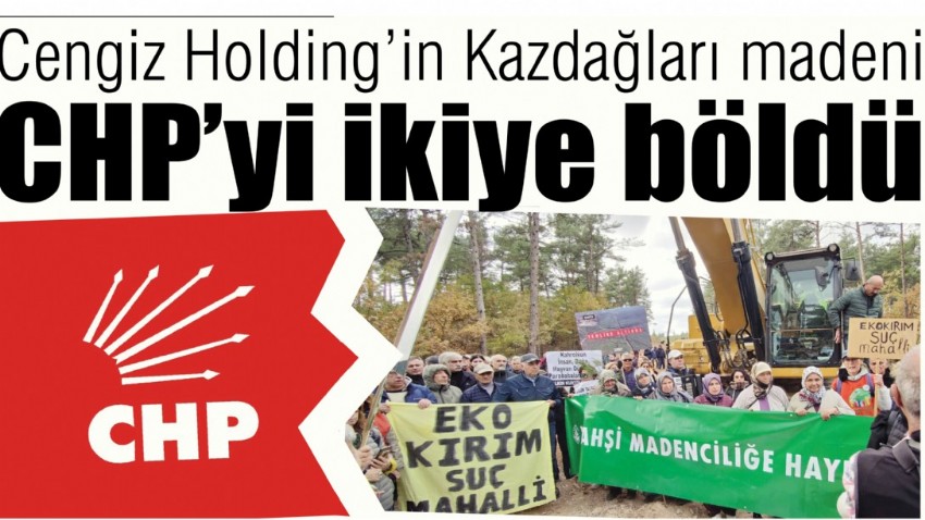 Cengiz Holding’in Kazdağları madeni , CHP’yi ikiye böldü