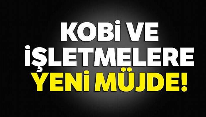 KOBİ ve işletmelere yeni müjde