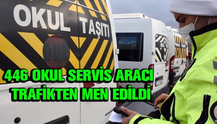 46 BİN 855 OKUL SERVİS ARACI DENETLENDİ! 446’SI TRAFİKTEN MEN EDİLDİ