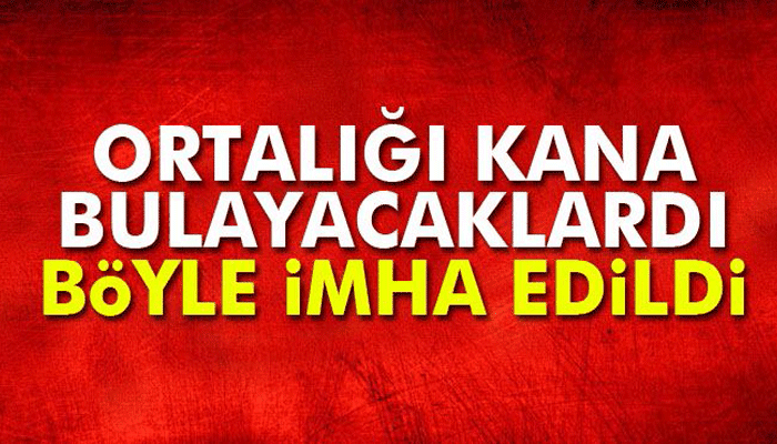 Ortalığı kana bulayacaklardı