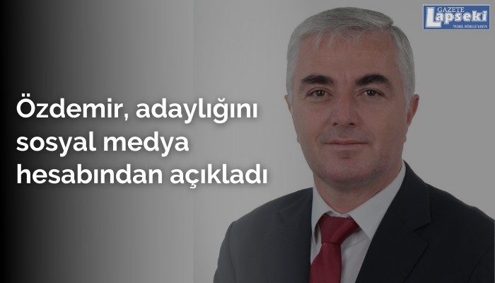 Özdemir, adaylığını sosyal medya hesabından açıkladı