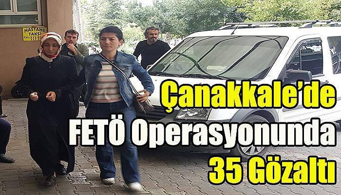 Çanakkale’de FETÖ Operasyonunda 35 Gözaltı