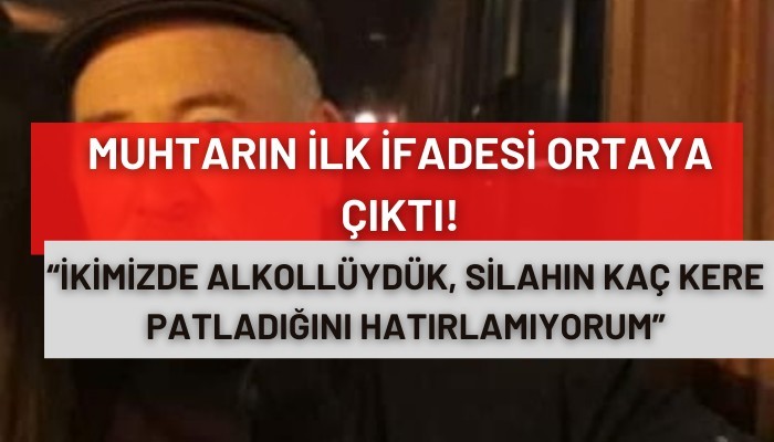 MUHTARIN İLK İFADESİ ORTAYA ÇIKTI!