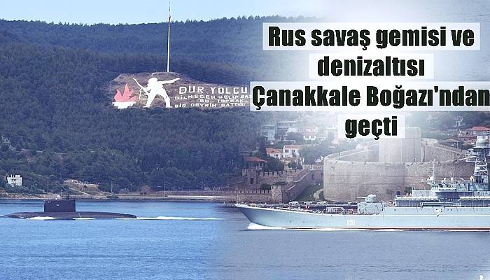Rus savaş gemisi ve denizaltısı Çanakkale Boğazı'ndan geçti (VİDEO)