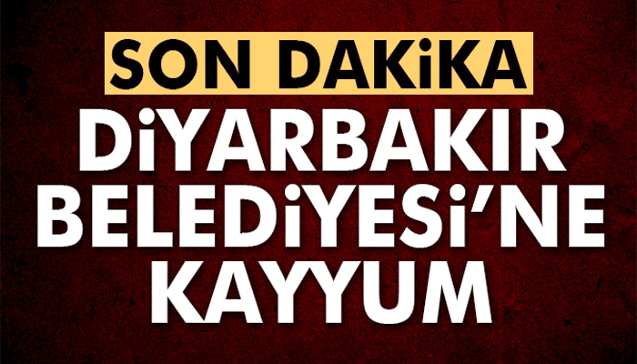 Diyarbakır Büyükşehir Belediyesi’ne kayyum atandı