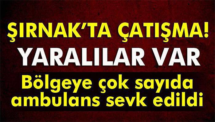 Şırnak’ta çatışma: Yaralılar var