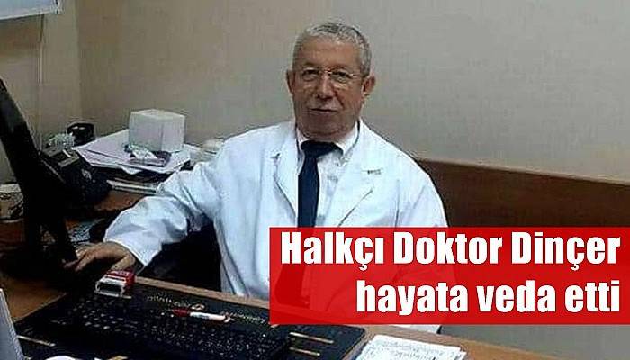 Halkçı Doktor Dinçer hayata veda etti