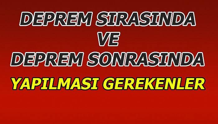 Deprem sırasında ve sonrasında yapılması gerekenler