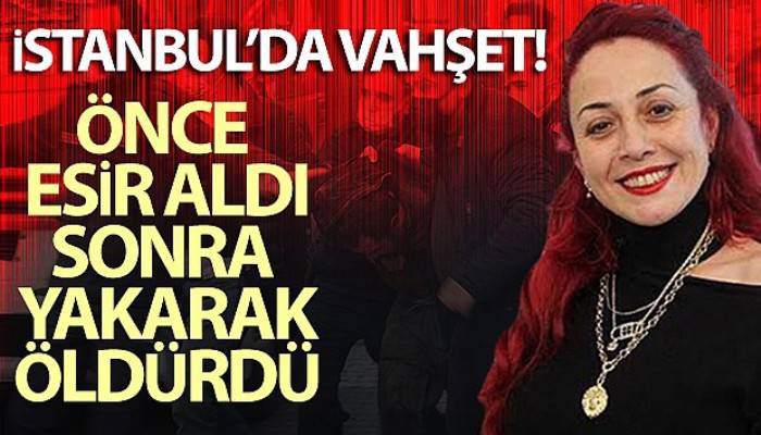 Maltepe'de bir şahıs esir aldığı öğretim üyesi kadını evinde yakarak öldürdü (VİDEO)