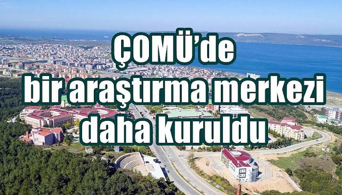 ÇOMÜ’de bir araştırma merkezi daha kuruldu