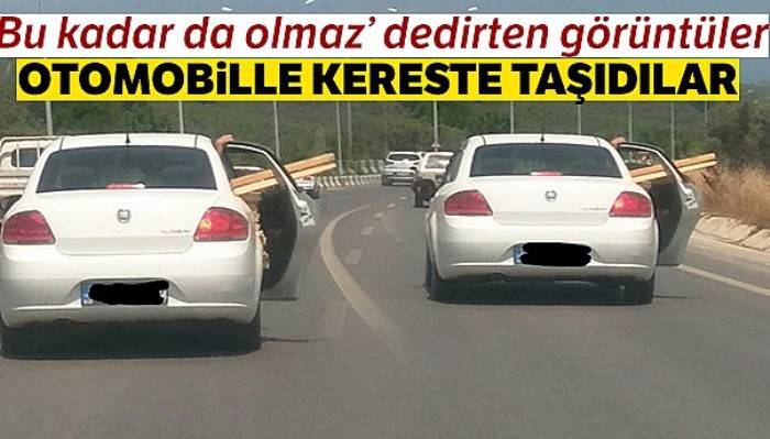 Otomobille kereste taşıdılar