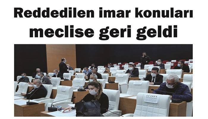 Reddedilen imar konuları meclise geri geldi