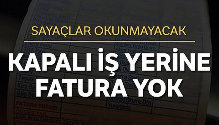 150 bin işletmeye temmuza kadar fatura yok