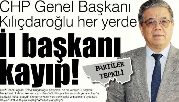 CHP Genel Başkan Kılıçdaroğlu her yerde İl başkanı kayıp!