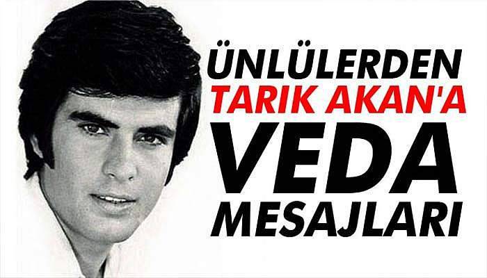 Ünlülerden Tarık Akan'a veda mesajları