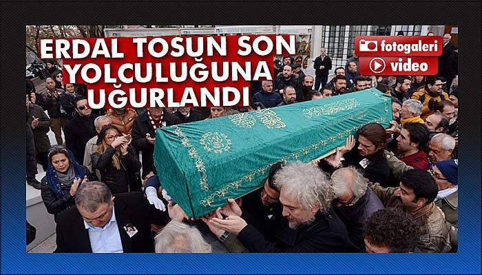 Erdal Tosun son yolculuğuna uğurlandı