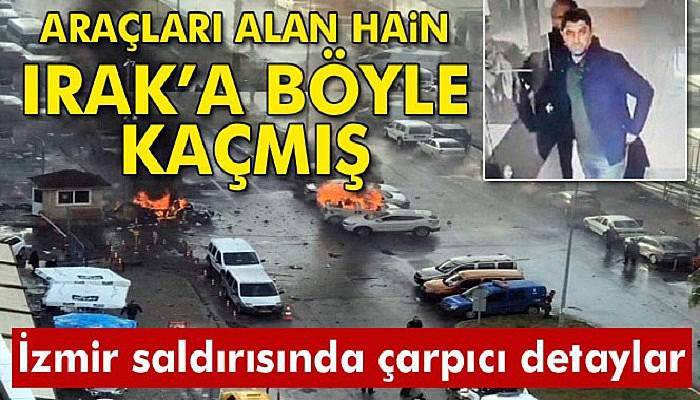 İzmir'deki saldırıda kullanılan araçları alan ev sahibi Irak’a kaçmış