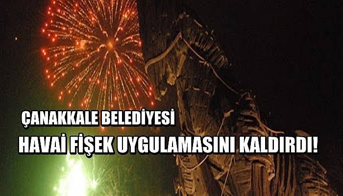 Çanakkale Belediyesi'nde havai fişek uygulaması kaldırıldı!