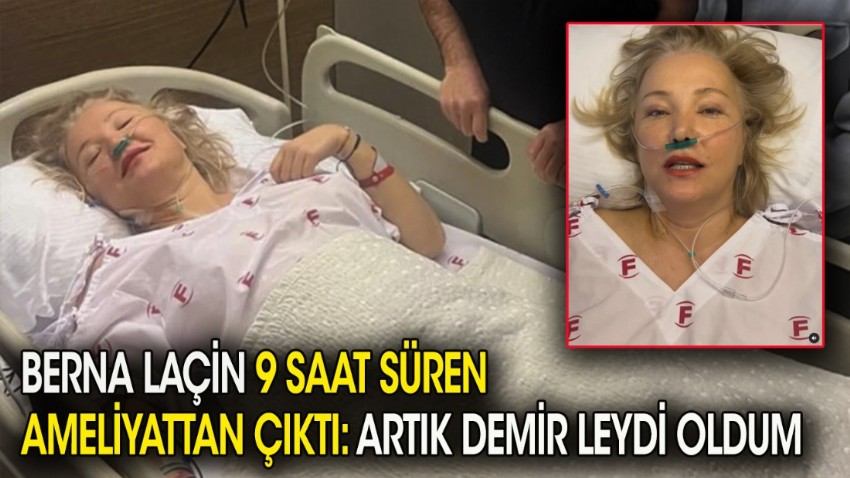 Berna Laçin 9 saat süren ameliyattan çıktı: Artık demir leydi oldum...
