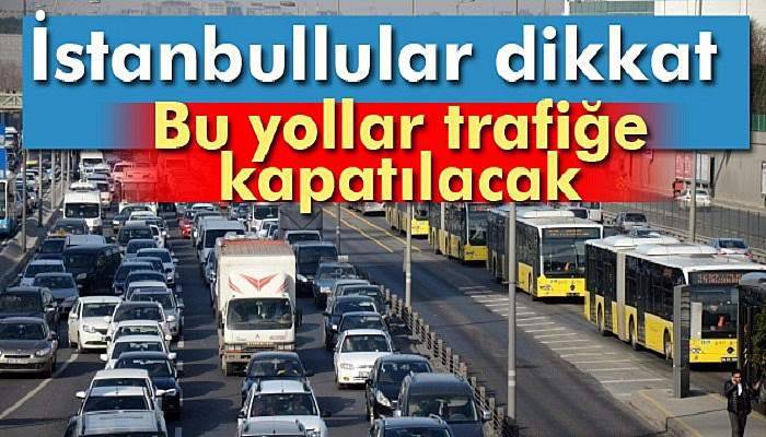 İstanbul'da trafiğe kapatılacak yollar