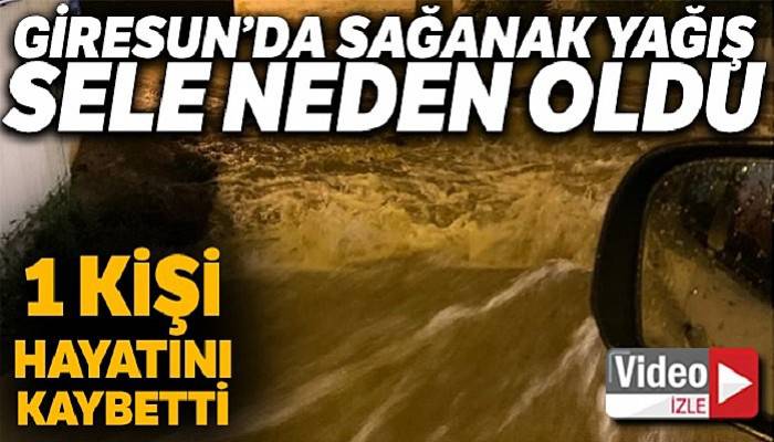 Giresun'da sağanak yağış etkili oldu, bir kişi ölü bulundu