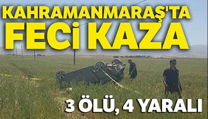 Kahramanmaraş'ta feci kaza: 3 ölü, 4 yaralı