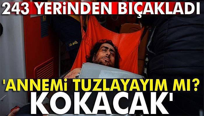 'Annemi tuzlayayım mı? Kokacak'