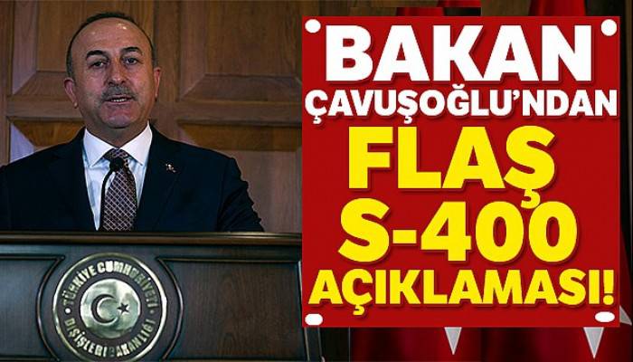 Bakan Çavuşoğlu'ndan S-400 açıklaması