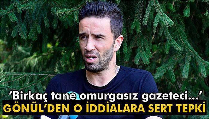 Gökhan Gönül, o iddiaları yanıtladı