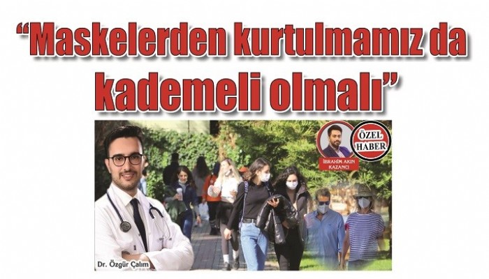 MASKELER NE ZAMAN ÇIKACAK?: 'Maskelerden kurtulmamız da kademeli olmalı'