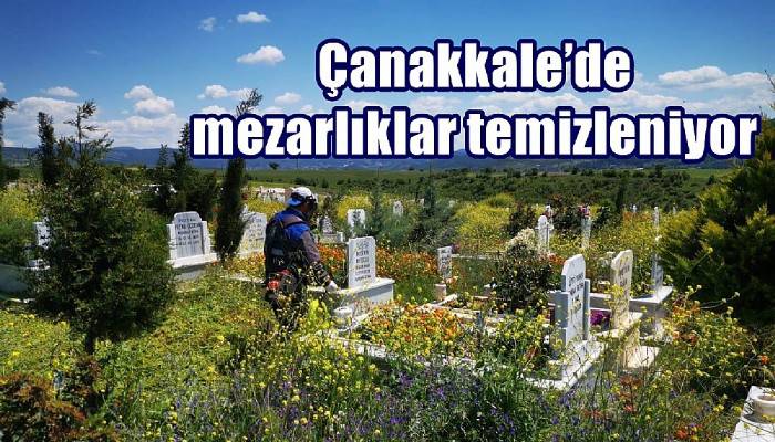 Çanakkale’de mezarlıklar temizleniyor