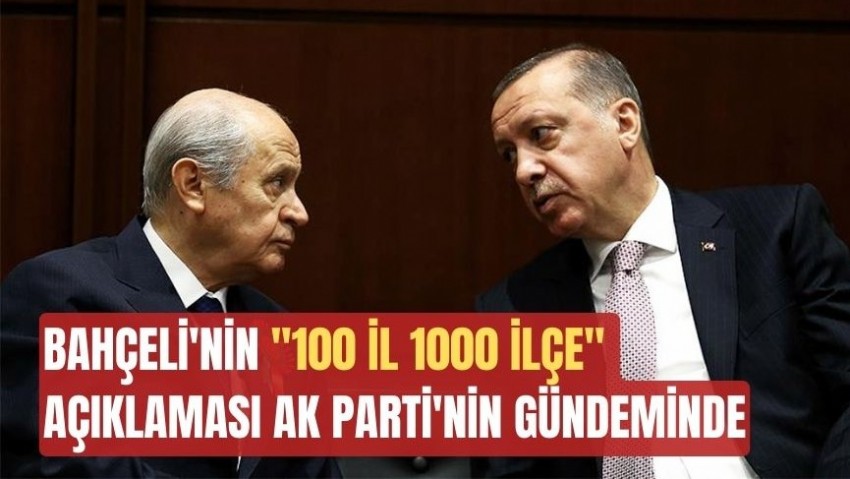 Bahçeli’nin ‘100 il, bin ilçe’ açıklaması AK Parti'nin gündeminde
