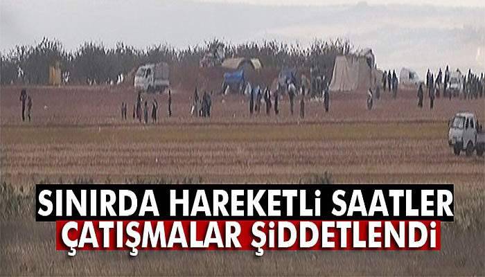 Sınırda Hareketlilik, Çatışmalar Şiddetlendi