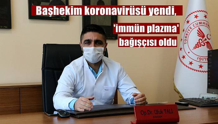 Başhekim koronavirüsü yendi, 'immün plazma' bağışçısı oldu (VİDEO)