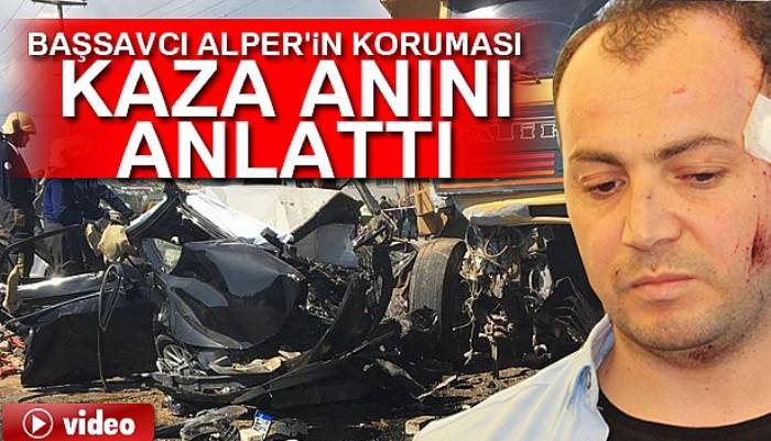 Başsavcı Alper'in koruması kaza anını anlattı: Koruma değil, baba oğul gibiydik