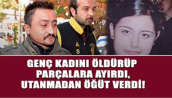 Genç kadını öldürüp parçalara ayırdı, herkese öğüt verdi