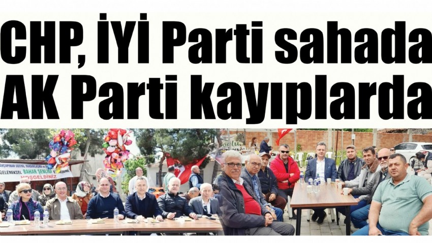 CHP, İYİ Parti sahada, AK Parti kayıplarda