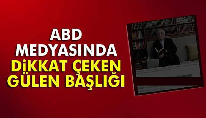 ABD medyasında 'Katil Gülen' başlığı