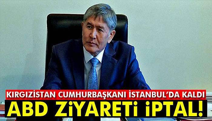 Kırgızistan Cumhurbaşkanı Atambayev Atatürk Havalimanı'nda rahatsızlandı