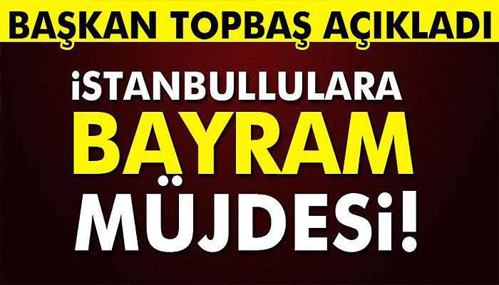 Kadir Topbaş'tan bayram müjdesi